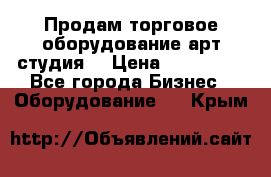 Продам торговое оборудование арт-студия  › Цена ­ 260 000 - Все города Бизнес » Оборудование   . Крым